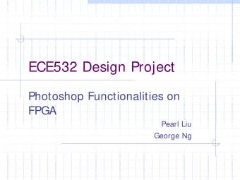ECE532 Design Project  Photoshop Functionalities on  FPGA  Pearl Liu  George Ng  Initial Goals
