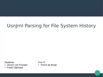 UsnJrnl Parsing for File System History  Students:  Fox-IT:  Jeroen van Prooijen  Yonne de