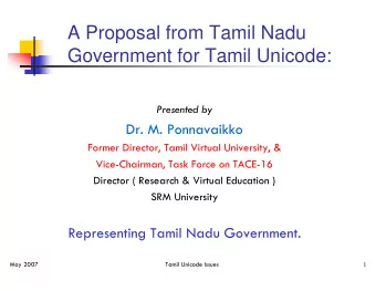 A Proposal from Tamil Nadu  Government for Tamil Unicode:  Presented by  Dr. M. Ponnavaikko  Former