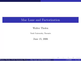 Mac Lane and Factorization  Walter Tholen  York University, Toronto  June 15, 2006  Walter Tholen