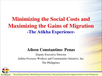 Minimizing the Social Costs and  Maximizing the Gains of Migration  -The Atikha Experience-  Aileen