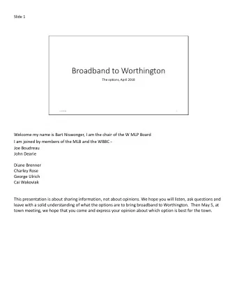 Broadband to Worthington  The options, April 2018  5/2/2018  1  Welcome my name is Bart Niswonger,