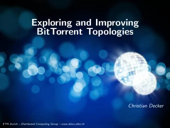 Exploring and Improving  BitTorrent Topologies  Christian Decker  ETH Zurich  Distributed