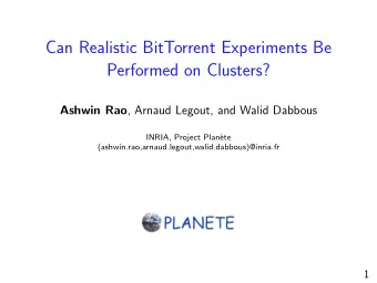 Can Realistic BitTorrent Experiments Be  Performed on Clusters? Ashwin Rao , Arnaud Legout, and