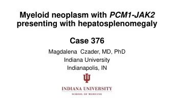 Myeloid neoplasm with PCM1-JAK2  presenting with hepatosplenomegaly  Case 376  Magdalena  Czader,