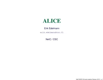 ALICE  Erik Edelmann  erik.edelmann@csc.fi  NeIC / CSC  NeIC/NDGF All hands meeting February 2013