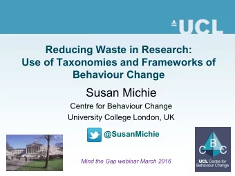Susan Michie  Centre for Behaviour Change  University College London, UK  @SusanMichie  Mind the