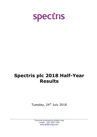 Spectris plc 2018 Half-Year  Results Tuesday, 24 th July 2018  Transcript produced by Global Lingo