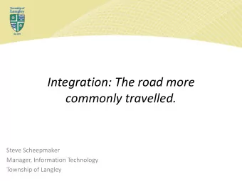 Integration: The road more commonly travelled. Steve Scheepmaker Manager, Information Technology