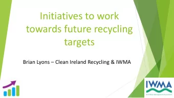 Initiatives to work  towards future recycling  targets Brian Lyons  Clean Ireland Recycling