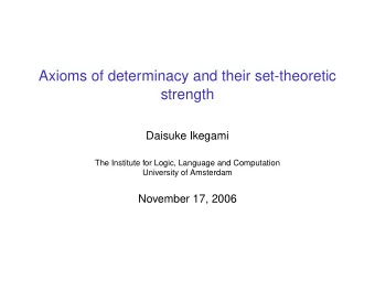 Axioms of determinacy and their set-theoretic  strength  Daisuke Ikegami  The Institute for Logic,
