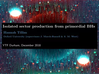 Isolated sector production from primordial BHs  Hannah Tillim  Oxford University (supervisors J.