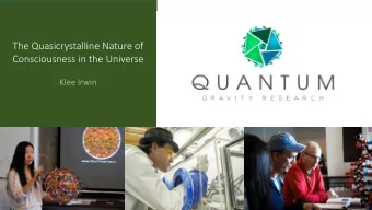 The Quasicrystalline Nature of  Consciousness in the Universe  Klee Irwin  Our mission at QGR is: