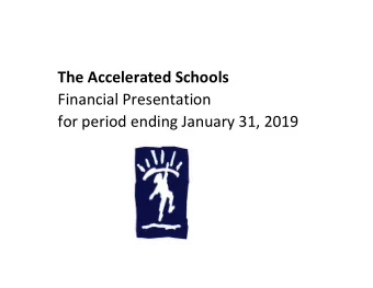 The Accelerated Schools  Financial Presentation  for period ending January 31, 2019  The