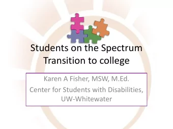 Students on the Spectrum  Transition to college  Karen A Fisher, MSW, M.Ed.  Center for Students