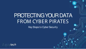 PROTEC  TING  YOUR DATA  FROM CYBER PIRATES  Key Steps to Cyber Security  ABOUT EXEC  UTEC  H