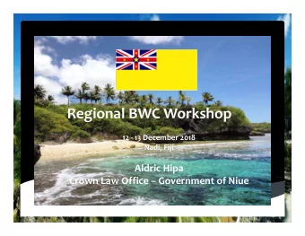 Regional BWC Workshop  12 - 13 December 2018  Nadi, Fiji  Aldric Hipa  Crown Law Office