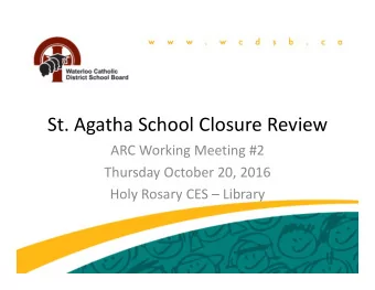 St. Agatha School Closure Review ARC Working Meeting #2 Thursday October 20, 2016 Holy Rosary CES