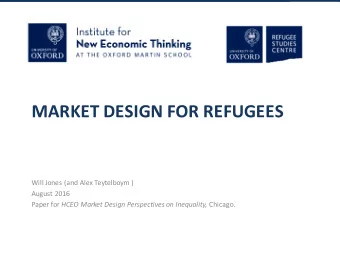 MARKET DESIGN FOR REFUGEES  Will Jones (and Alex Teytelboym )  August 2016 Paper for HCEO Market