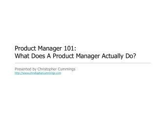 Product Manager 101:  What Does A Product Manager Actually Do?  Presented by Christopher Cummings