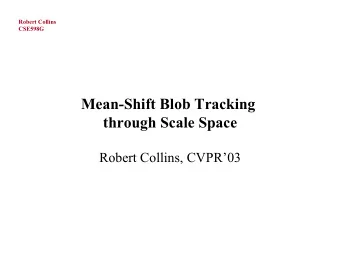 Mean-Shift Blob Tracking  through Scale Space  Robert Collins, CVPR03  Robert Collins CSE598G