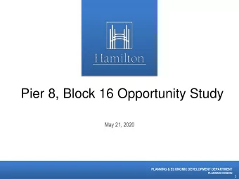 Pier 8, Block 16 Opportunity Study  May 21, 2020  PLANNING &amp; ECONOMIC DEVELOPMENT DEPARTMENT