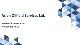 Asian Oilfield Services Ltd.  Investor Presentation  November 2019  1  Safe Harbor  This