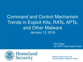 Command and Control Mechanism  Trends in Exploit Kits, RATs, APTs,  and Other Malware  January 13,
