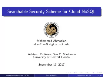 Searchable Security Scheme for Cloud NoSQL  Mohammad Ahmadian  ahmadian@knights.ucf.edu  Advisor: