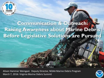 Communication &amp; Outreach:  Raising Awareness about Marine Debris  Before Legislative Solutions