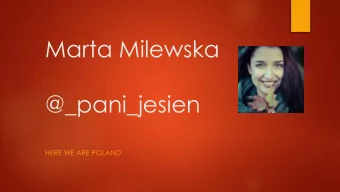 Marta Milewska  @_pani_jesien  HERE WE ARE POLAND Why   Why write a blog?  Why localize it?