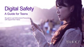 Digital Safety  A Guide for Teens  Brought to Law Enforcement Personnel  with support from Yahoo