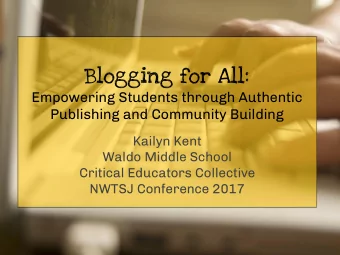 Blogging for All:  Empowering Students through Authentic  Publishing and Community Building  Kailyn