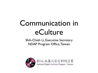 Communication in  eCulture  Shih-Chieh Li, Executive Secretary  NDAP Program Office, Taiwan  Table