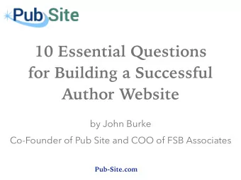 10 Essential Questions  for Building a Successful  Author Website  by John Burke  Co-Founder of Pub