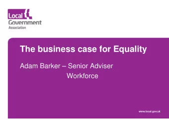 The business case for Equality  Adam Barker  Senior Adviser  Workforce  www.local.gov.uk  Real