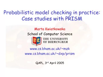 Probabilistic model checking in practice:  Case studies with PRISM  Marta Kwiatkowska  School of