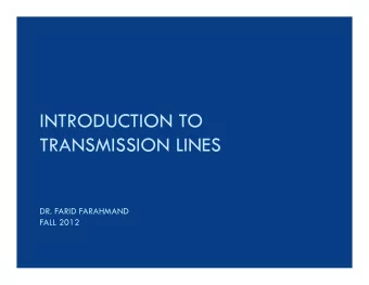 INTRODUCTION TO  TRANSMISSION LINES  DR. FARID FARAHMAND  FALL 2012