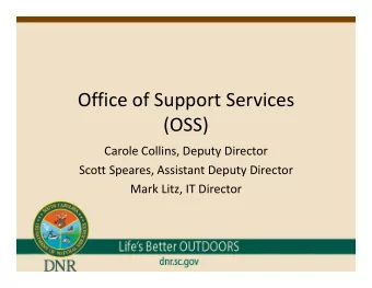 Office of Support Services  (OSS) Carole Collins, Deputy Director Scott Speares, Assistant Deputy