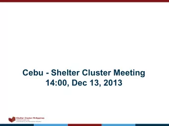 Cebu - Shelter Cluster Meeting  14:00, Dec 13, 2013  Shelter Cluster Philippines