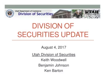 DIVISION OF  SECURITIES UPDATE  August 4, 2017  Utah Division of Securities  Keith Woodwell