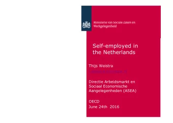 Self-employed in  the Netherlands  Thijs Weistra  t.weistra@minszw.nl  Directie Arbeidsmarkt en