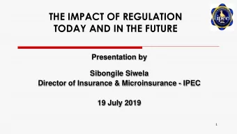 THE IMPACT OF REGULATION  TODAY AND IN THE FUTURE  Presentation by  Sibongile Siwela  Director of