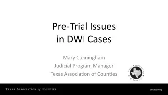 Pre-Trial Issues  in DWI Cases  Mary Cunningham  Judicial Program Manager  Texas Association of