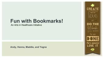Fun with Bookmarks!  An Arts in Healthcare Initiative  Andy, Hanna, Maddie, and Yagna  Introduction