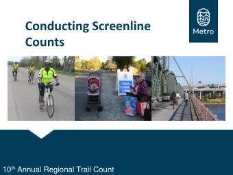 Conducting Screenline  Counts 10 th Annual Regional Trail Count  Why Count?  Better understand
