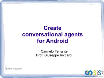 Create  conversational agents  for Android  Carmelo Ferrante  Prof. Giuseppe Riccardi  LPSMT-Spring