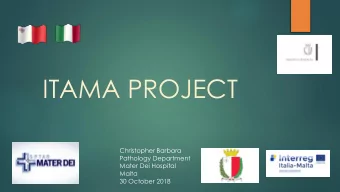 ITAMA PROJECT  Christopher Barbara  Pathology Department  Mater Dei Hospital  Malta  30 October