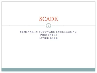 SCADE  1  S E M I N A R  I N  S O F T W A R E  E N G I N E E R I N G  P R E S E N T E R  A V N E R