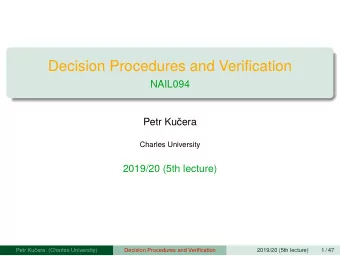 Decision Procedures and Verifjcation  NAIL094  Petr Kuera  Charles University  2019/20 (5th